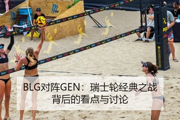 BLG对阵GEN：瑞士轮经典之战背后的看点与讨论
